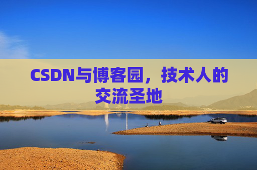CSDN与博客园，技术人的交流圣地